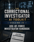 The Correctional Investigator AI Toolkit – Volume IV: Use-of-Force Investigator Handbook